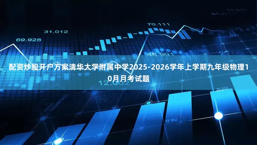 配资炒股开户方案清华大学附属中学2025-2026学年上学期九年级物理10月月考试题